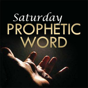 Saturday- Prophetic Word