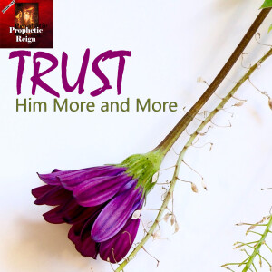 TRUST Him More and More