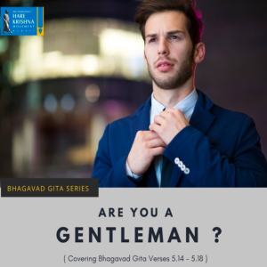 ARE YOU A GENTLEMAN (BG 5.14 - 5.18) | HG GAURMANDAL DAS