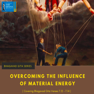 OVERCOMING THE INFLUENCE OF MATERIAL ENERGY (BG 7.12-14) | HG GAURMANDAL DAS
