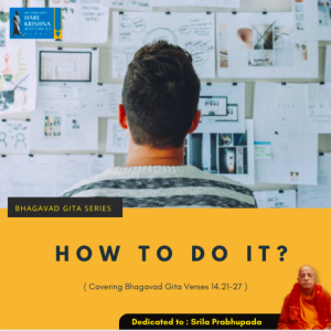 HOW TO DO IT (BG 14.21-27) | HG GAURMANDAL DAS