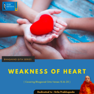 WEAKNESS OF HEART (BG 15.16-20) | HG GAURMANDAL DAS