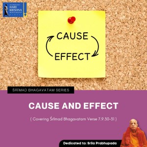 CAUSE & EFFECT (SB 7.9.31 ) | HG SREESHA GOVIN DAS