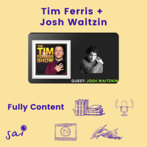 Tim Ferriss + Josh Waitzkin | Ep. 10 | Fully Content