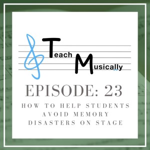 Ep 23 - How to Help Students Avoid Memory Disasters on Stage