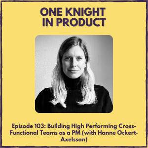 Building High Performing Cross-Functional Teams as a PM (with Hanne Ockert-Axelsson, Senior Product Manager @ accuRx)
