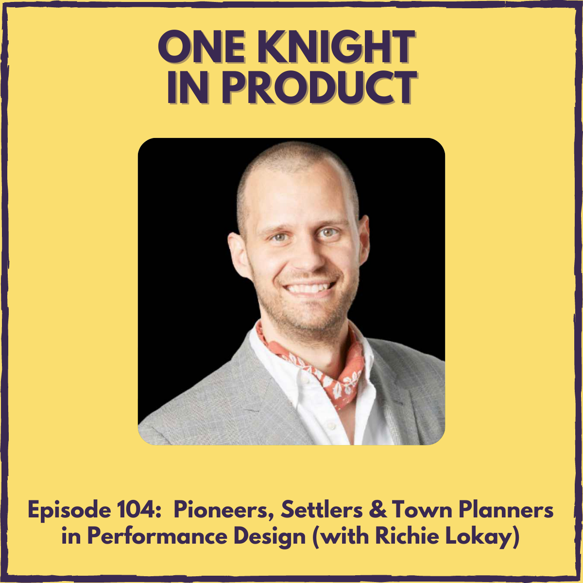 Pioneers, Settlers & Town Planners in Performance Design (with Richie Lokay, VP of Product Design and Services @ Wunderkind)