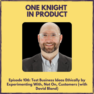 Test Business Ideas Ethically by Experimenting With, Not On, Customers (with David Bland, Co-author ”Testing Business Ideas”)