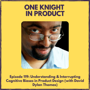 Understanding & Interrupting Cognitive Biases in Product Design (with David Dylan Thomas, Author ”Design for Cognitive Bias”)