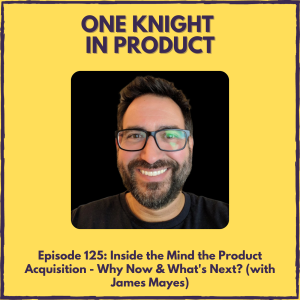 Inside the Mind the Product Acquisition - Why Now & What’s Next? (with James Mayes, Evangelist @ Pendo & Co-Founder @ Mind the Product)