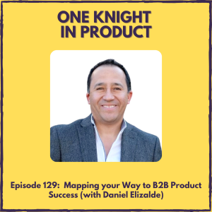 Mapping your Way to B2B Product Success (with Daniel Elizalde, author ”The B2B Innovator’s Map”)