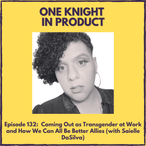 Coming Out as Transgender at Work and How We Can All Be Better Allies (with Saielle DaSilva, Director of User Experience @ Cazoo)