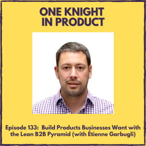 Build Products Businesses Want with the Lean B2B Pyramid (with Étienne Garbugli, Author ”Lean B2B”, ”Find your Market” and ”Solving Product”)
