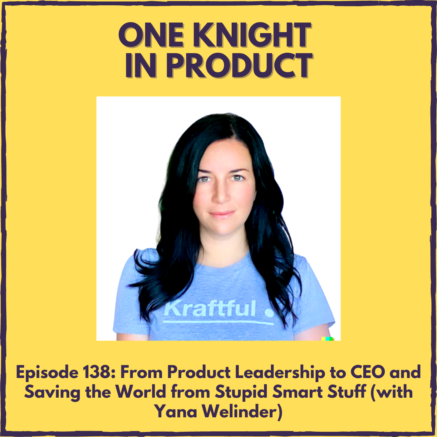 From Product Leadership to CEO and Saving the World from Stupid Smart Stuff (with Yana Welinder, CEO & Co-Founder @ Kraftful)
