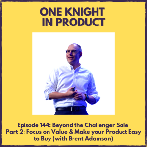 Beyond the Challenger Sale Part 2: Focus on Value & Make your Product Easy to Buy (with Brent Adamson, Author ”The Challenger Sale” & ”The Challenger Customer”)