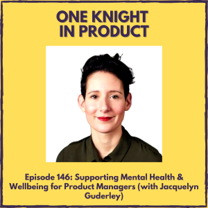 Supporting Mental Health & Wellbeing for Product Managers (with Jacquelyn Guderley, Product Manager @ OVO & Co-Founder @ Product Mind)