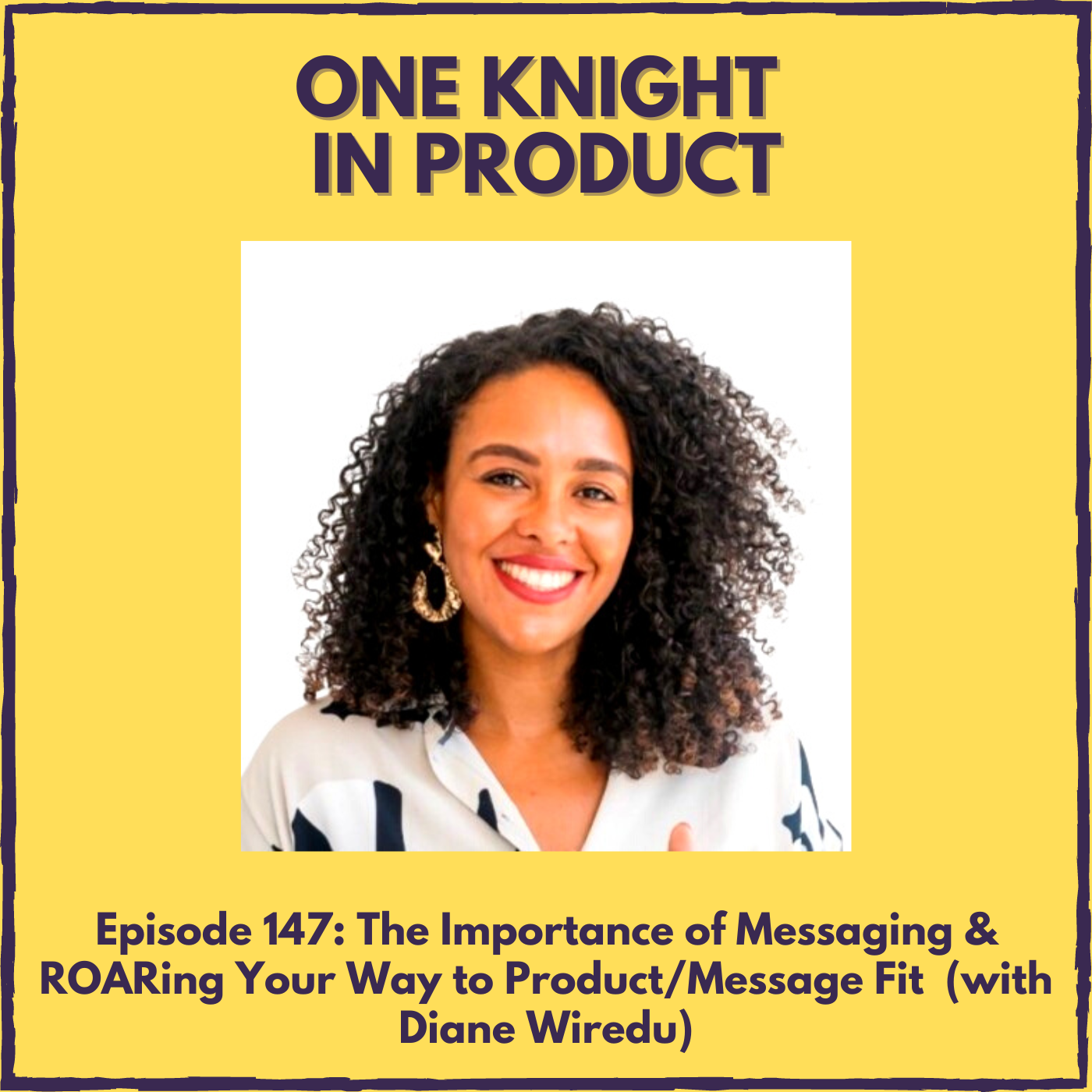 The Importance of Messaging & ROARing Your Way to Product/Message Fit (with Diane Wiredu, Founder & Messaging Strategist @ Lion Words)