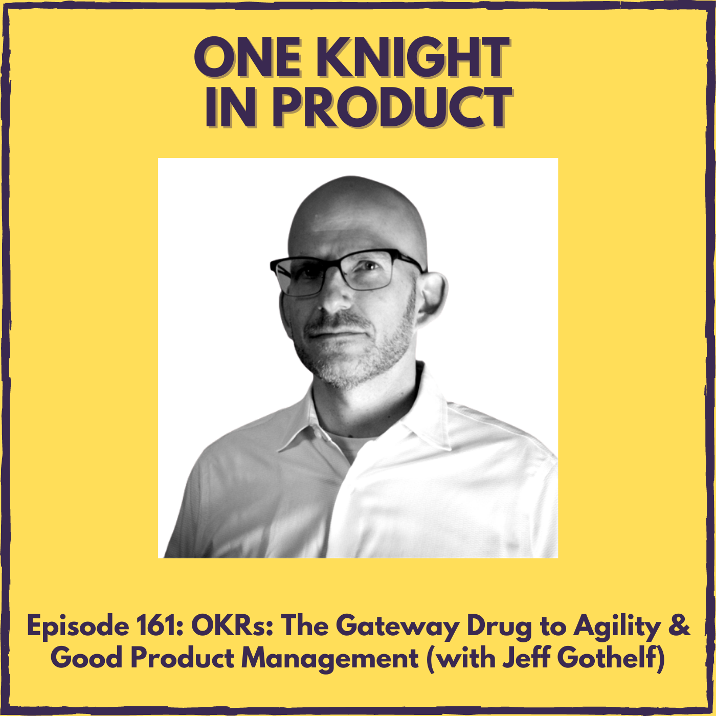 cover of episode OKRs: The Gateway Drug to Agility & Good Product Management (with Jeff Gothelf, Product Management Consultant & Co-author ”Lean UX” )