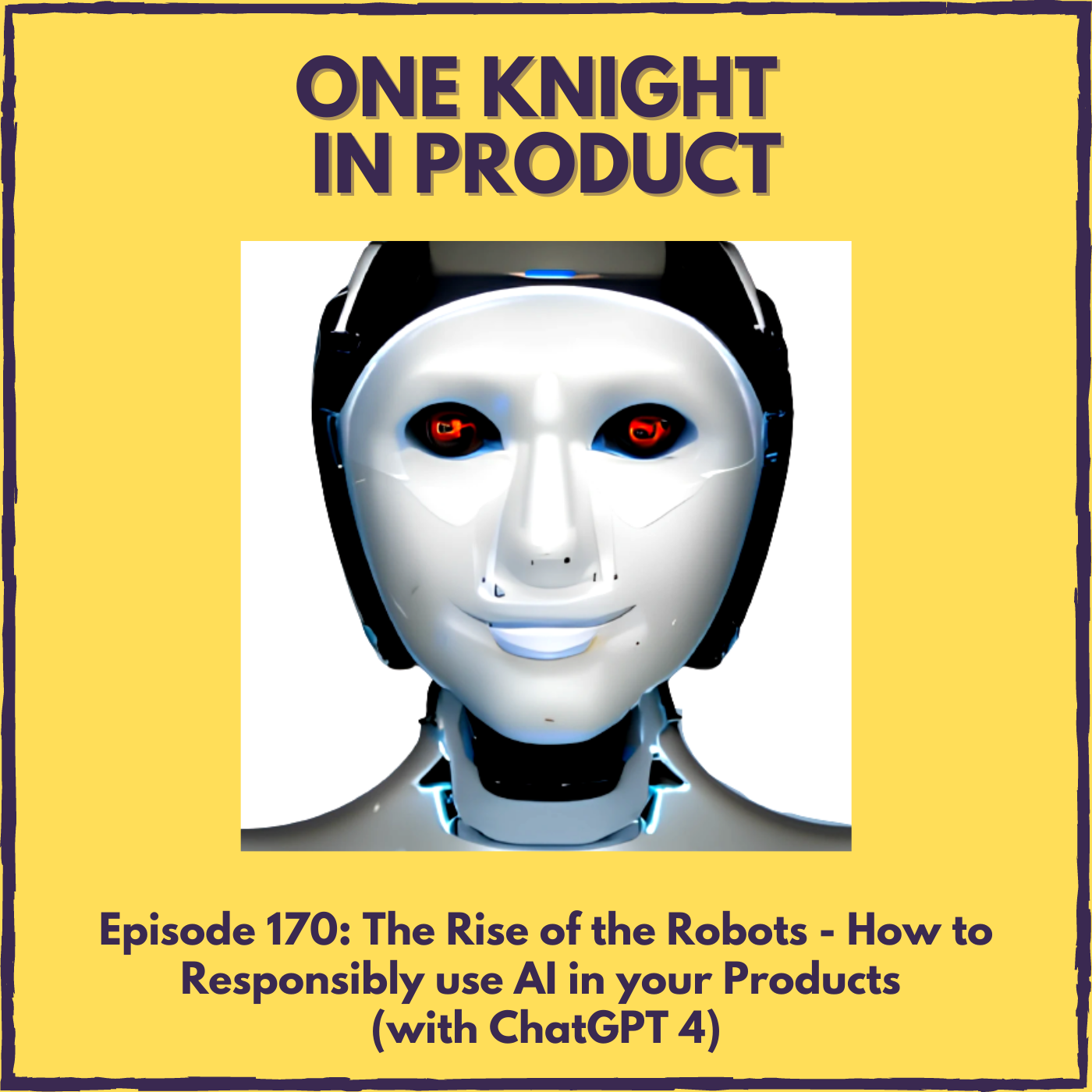 cover of episode The Rise of the Robots - How to Responsibly use AI in your Products (with ChatGPT 4, Cutting-edge language model @ OpenAI)