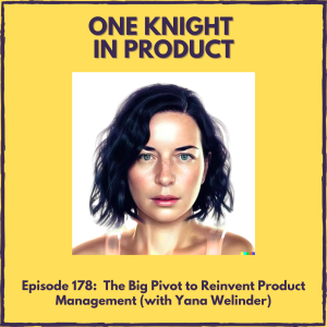 The Big Pivot to Reinvent Product Management (with Yana Welinder, Founder & CEO @ Kraftful)