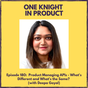 Product Managing APIs - What’s Different and What’s the Same? (with Deepa Goyal, Product Strategy Lead @ Postman & Author of ”API Analytics for Product Managers”)