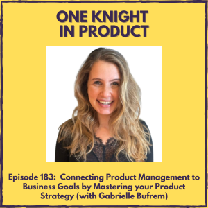 Connecting Product Management to Business Goals by Mastering your Product Strategy (with Gabrielle Bufrem, Product Leadership Coach & Advisor)