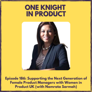 Supporting the Next Generation of Female Product Managers with Women in Product UK (with Namrata Sarmah, Founder @ Women in Product UK & CPO @ INTO)