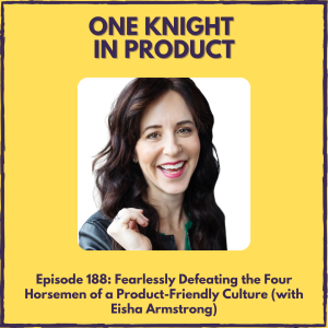 Fearlessly Defeating the Four Horsemen of a Product-Friendly Culture (with Eisha Armstrong, Co-founder @ Vecteris & Author ”Productize” & ”Fearless”)