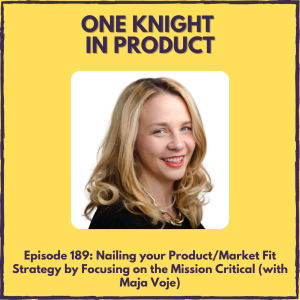 Nailing your Product/Market Fit Strategy by Focusing on the Mission Critical (with Maja Voje, Growth Strategy Expert & Author ”Go-To-Market Strategist”)