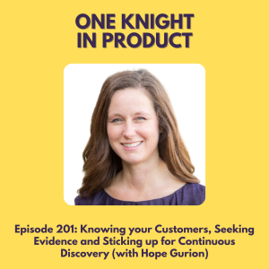 Knowing your Customers, Seeking Evidence and Sticking up for Continuous Discovery (with Hope Gurion, Product Leader and Team Coach @ Fearless Product)