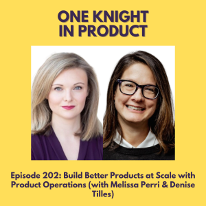 Build Better Products at Scale with Product Operations (with Melissa Perri & Denise Tilles, Product Consultants & Co-authors "Product Operations")