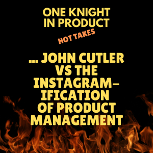 John Cutler's Hot Take - The Instagram-ification of Product Management is Driving us Crazy (with John Cutler, Product Educator & Author @ The Beautiful Mess)