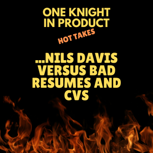 Nils Davis's Hot Take - Product Managers Need to Tell Better Stories on their Resumes (with Nils Davis, Resume Coach & Go-to-Market Consultant @ Confidence & Impact LLC)