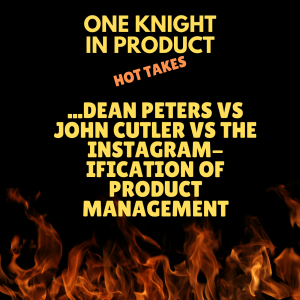 Dean Peters' Hot Take - There's More to be Said About the Instagram-ification of Product Management (with Dean Peters, Principal Consultant & Trainer @ Productside)