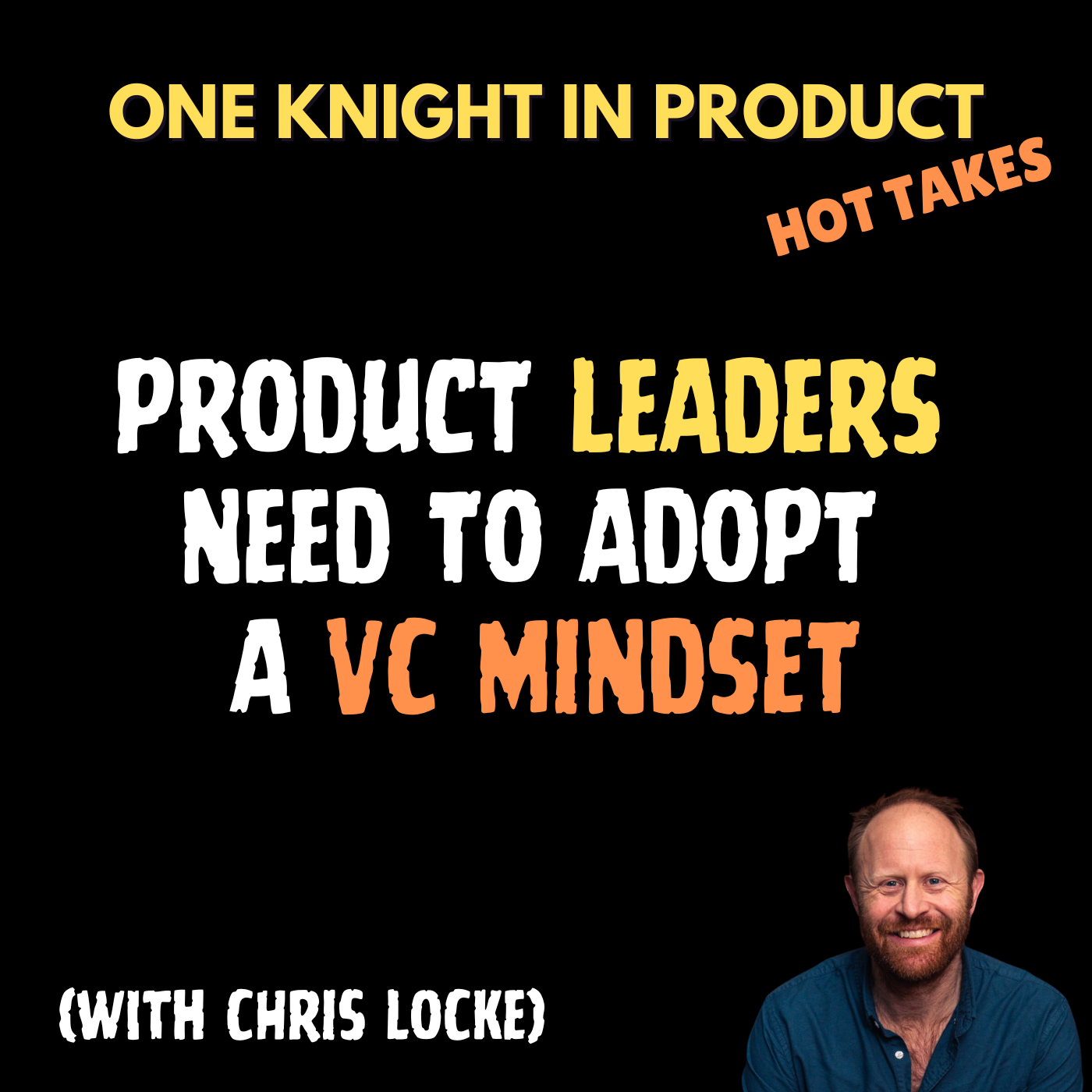 cover of episode Chris Locke's Hot Take - Product Leaders Need to Adopt a VC Mindset (with Chris Locke, CEO @ Aspire)