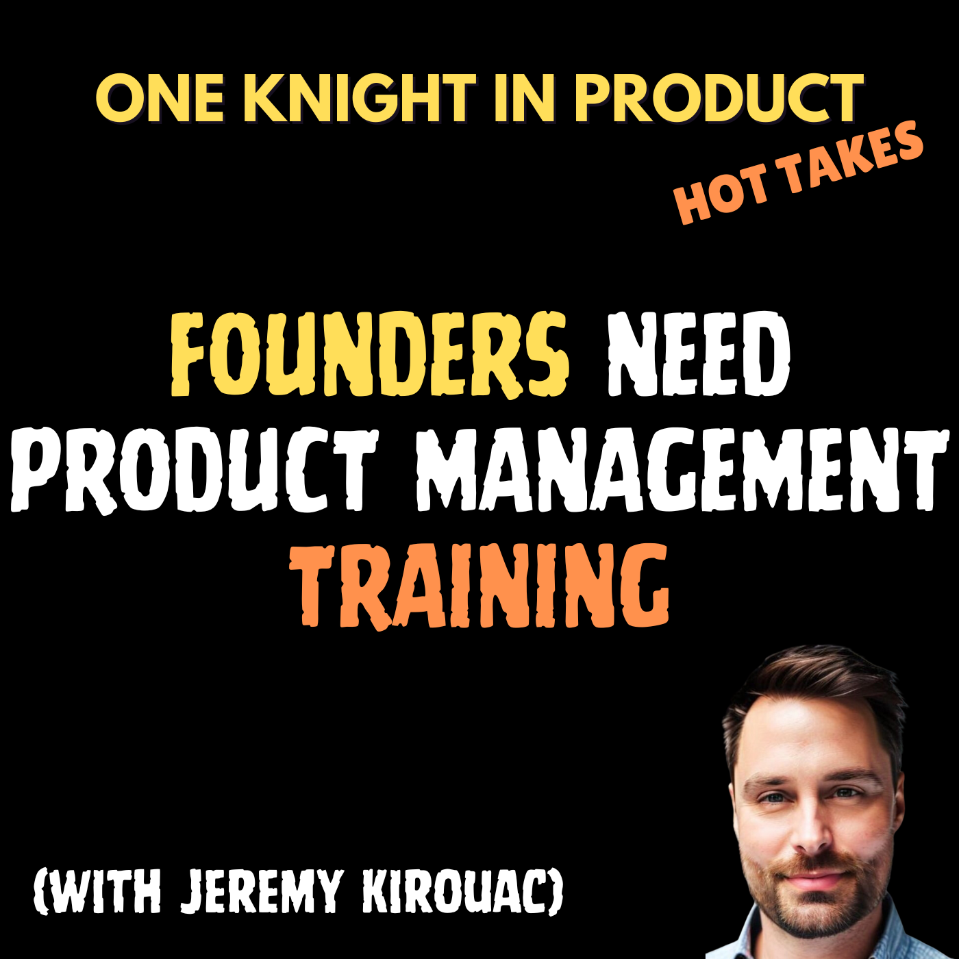 cover of episode Jeremy Kirouac's Hot Take - Founders Need Product Management Training (with Jeremy Kirouac, Fractional Product Leader)