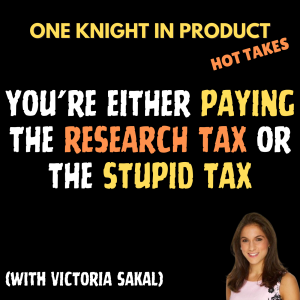 Victoria Sakal's Hot Take - You're Either Paying the Research Tax or the Stupid Tax (with Victoria Sakal, Growth, Strategy, & Research Leader)