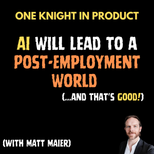 Matt Maier's Hot Take - AI Will Lead to a Post-Employment World (...and That's Good!) (with Matt Maier, Product Marketer & AI Enthusiast)