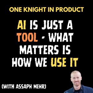 Assaph Mehr's Hot Take - AI Is Just A Tool - What Matters Is How We Use It (with Assaph Mehr, Product Leader and Fantasy Author)