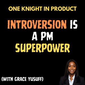 Grace Yusuff's Hot Take - Introversion is a PM Superpower (with Grace Yusuff, Product Manager & Early Careers Mentor)