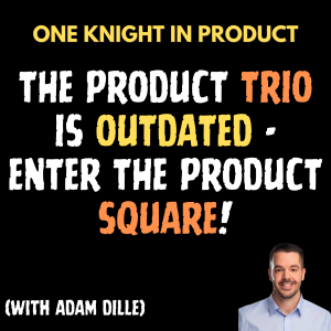 Adam Dille's Hot Take - The Product Trio is Outdated - Enter the Product Square! (with Adam Dille, SVP Product Engineering at Quantum Metric)