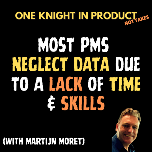 Martijn Moret's Hot Take - Most PMs Neglect Data Due To a Lack of Time and Skills (with Martijn Moret, CEO @ DataSquirrel.ai)