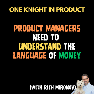 Rich Mironov - Product Managers Need to Understand the Language of Money (with Rich Mironov, Author and CPO Coach)