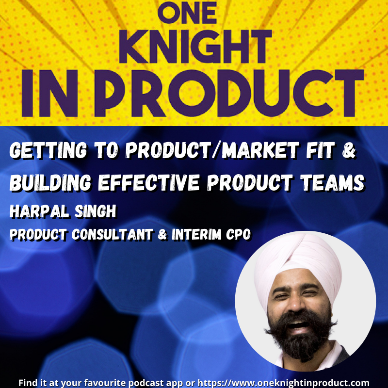 Getting to Product/Market Fit and Building Effective Product Teams (with Harpal Singh, Product Consultant & Interim CPO)