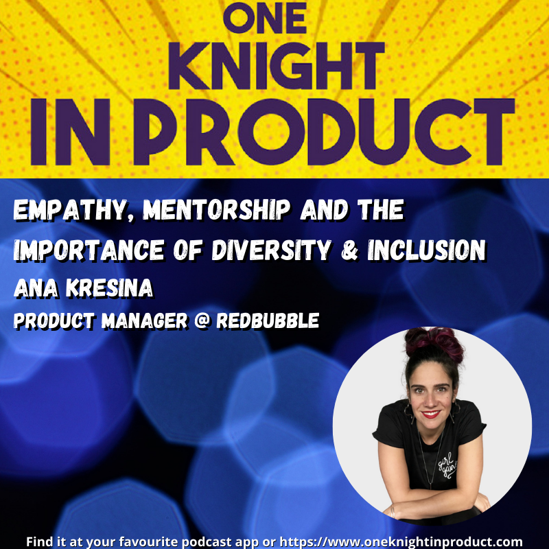 Empathy, Mentorship and the Importance of Diversity & Inclusion (with Ana Kresina, PM @ Redbubble)
