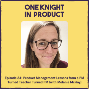 Product Management Lessons from a PM Turned Teacher Turned PM (with Melanie McKay, Head of Consumer Product @ Rightmove)