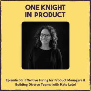 Effective Hiring for Product Managers & Building Diverse Teams (with Kate Leto, Product Consultant & Author ”Hiring Product Managers”)