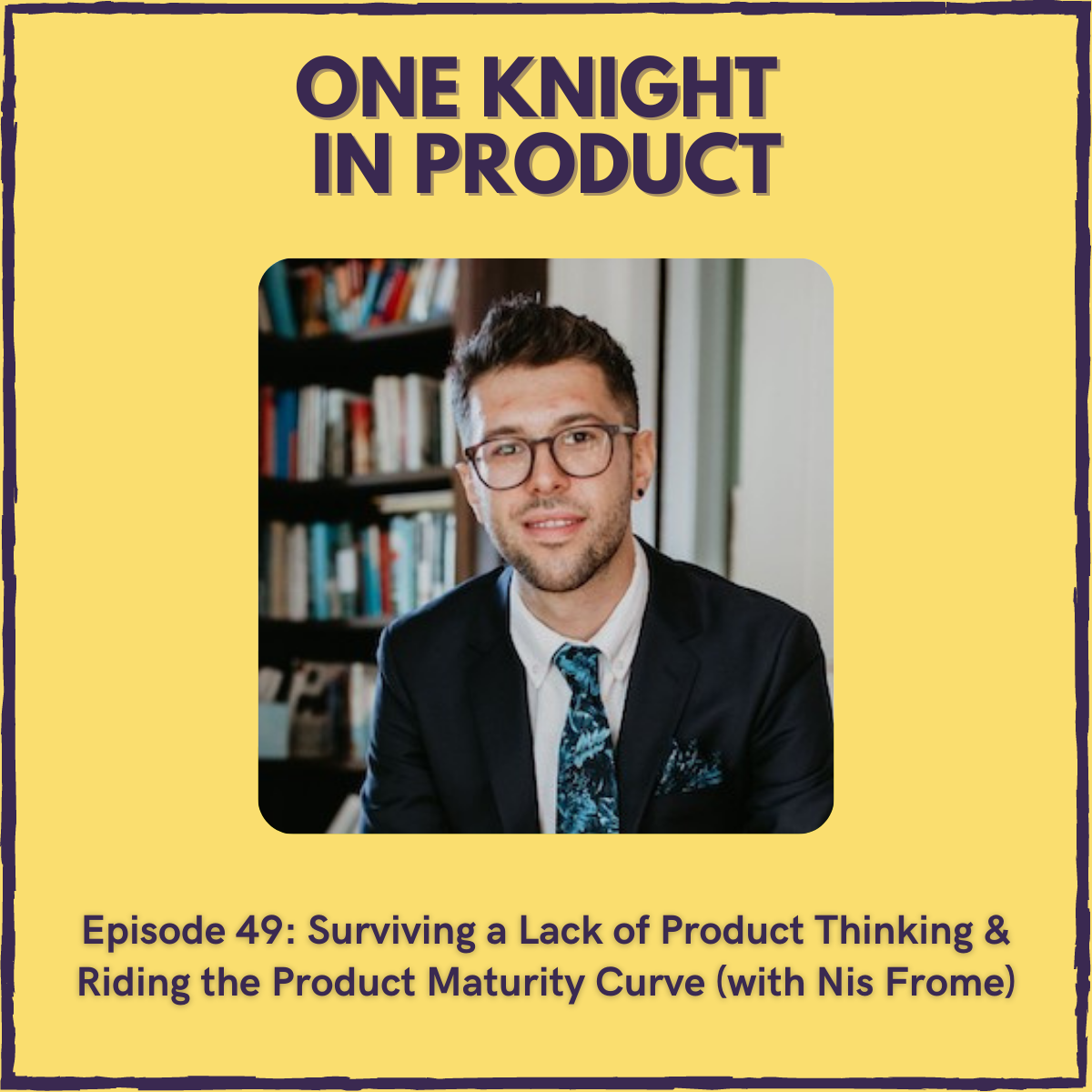 Surviving a Lack of Product Thinking & Riding the Product Maturity Curve (with Nis Frome, Co-founder & VP Product @ Feedback Loop)