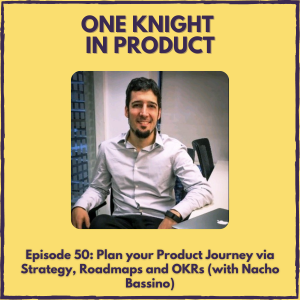 Plan your Product Journey via Strategy, Roadmaps and OKRs (with Nacho Bassino, CPO @ Best Day Travel & author ”Product Direction”)