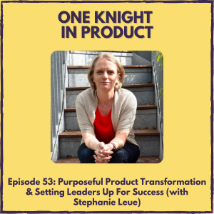 Purposeful Product Transformation & Setting Leaders Up For Success (with Stephanie Leue, CPO @ MindEx & Product Leadership Coach)